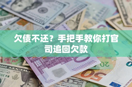 武汉欠债不还？手把手教你打官司追回欠款