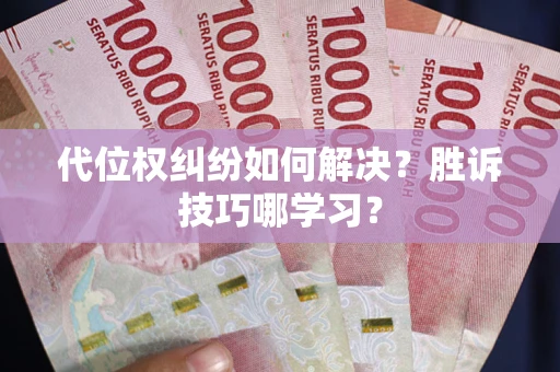 武汉代位权纠纷如何解决？胜诉技巧哪学习？