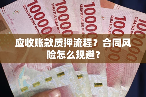 武汉应收账款质押流程？合同风险怎么规避？