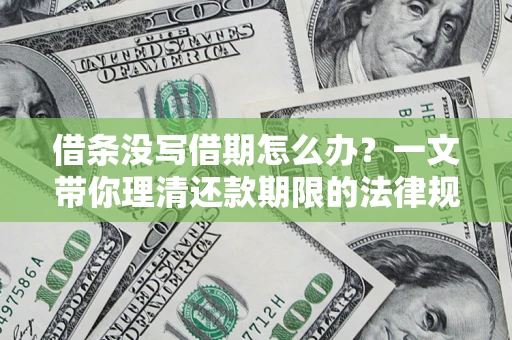 武汉借条没写借期怎么办？一文带你理清还款期限的法律规则
