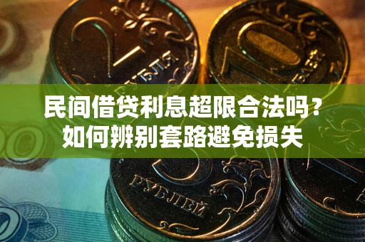 武汉民间借贷利息超限合法吗？如何辨别套路避免损失