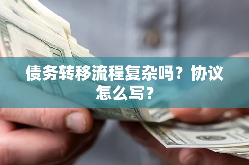 武汉债务转移流程复杂吗？协议怎么写？
