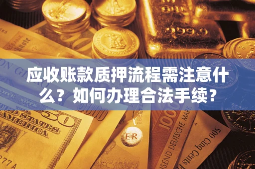 武汉应收账款质押流程需注意什么？如何办理合法手续？