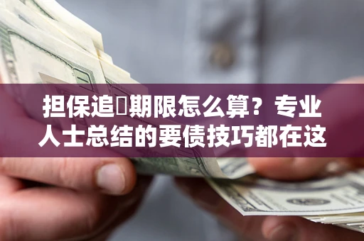 武汉担保追償期限怎么算？专业人士总结的要债技巧都在这里了
