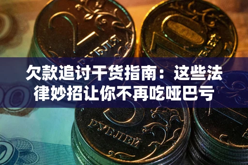 武汉欠款追讨干货指南：这些法律妙招让你不再吃哑巴亏
