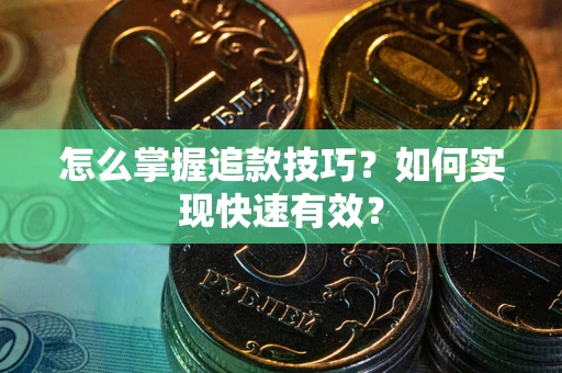 武汉怎么掌握追款技巧？如何实现快速有效？