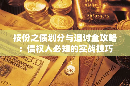 武汉按份之债划分与追讨全攻略：债权人必知的实战技巧