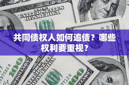 武汉共同债权人如何追债？哪些权利要重视？