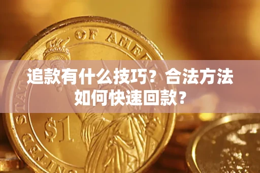 武汉追款有什么技巧？合法方法如何快速回款？