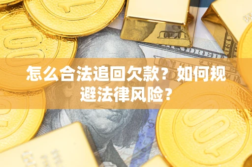 武汉怎么合法追回欠款？如何规避法律风险？