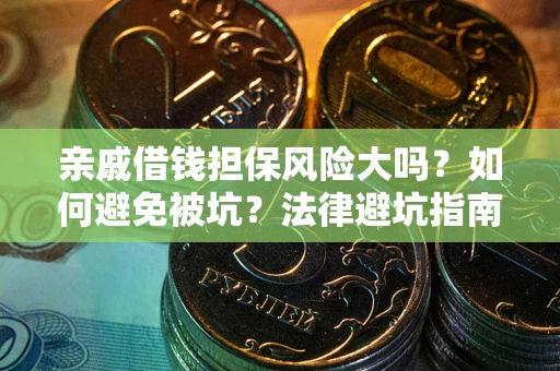 武汉亲戚借钱担保风险大吗？如何避免被坑？法律避坑指南
