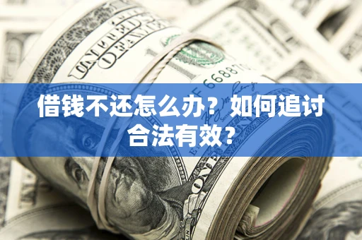武汉借钱不还怎么办？如何追讨合法有效？