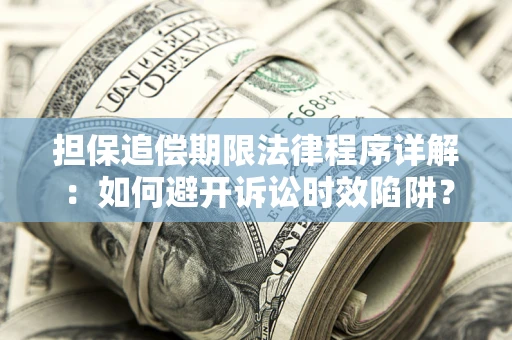 武汉担保追偿期限法律程序详解：如何避开诉讼时效陷阱？