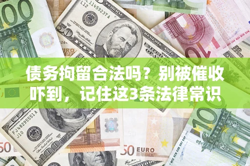 武汉债务拘留合法吗?别被催收吓到,记住这3条法律常识 武汉债务拘留合法吗?别被催收吓到,记住这3条法律常识