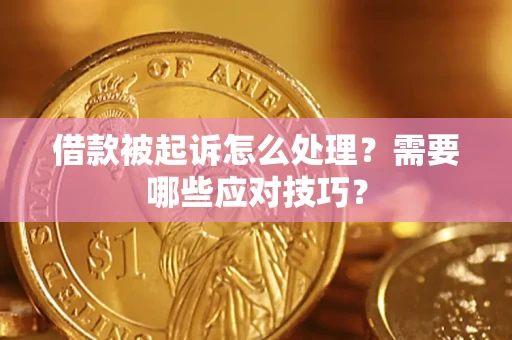 武汉借款被起诉怎么处理？需要哪些应对技巧？