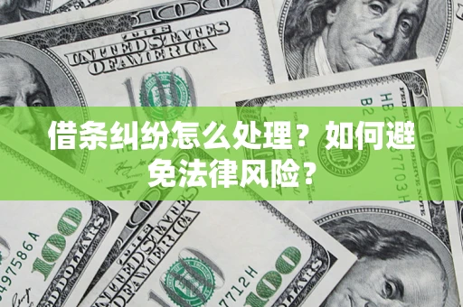 武汉借条纠纷怎么处理？如何避免法律风险？