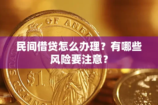 武汉民间借贷怎么办理？有哪些风险要注意？