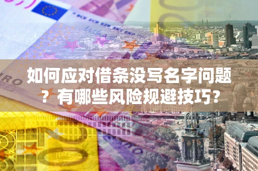 武汉如何应对借条没写名字问题？有哪些风险规避技巧？