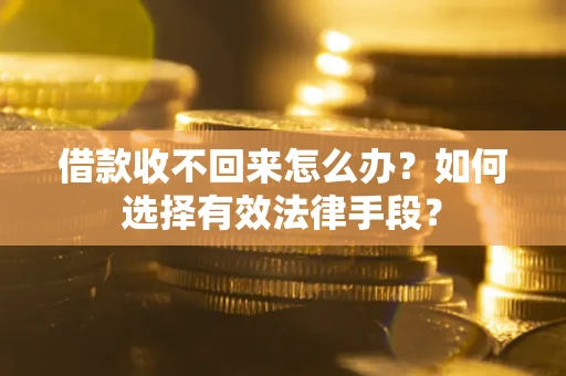 武汉借款收不回来怎么办？如何选择有效法律手段？