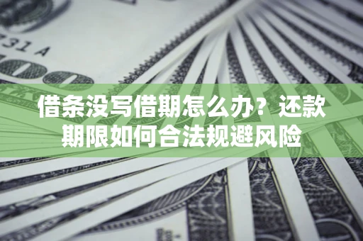 武汉借条没写借期怎么办？还款期限如何合法规避风险